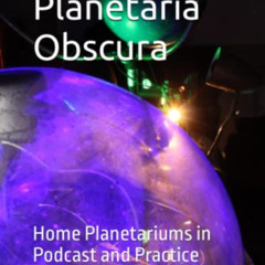 [ACCESS] EBOOK 📰 Encyclopedia Planetaria Obscura: Home Planetariums in Podcast and P