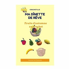 Télécharger eBook Ma dînette de rêve: Fruits d'automne au crochet (French Edition) en format epu
