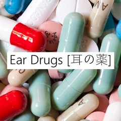 Ear Drugs [耳の薬]