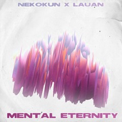 NEKOKUN X LAUAN - MENTAL ETERNITY
