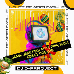 Jaane Jaan Dhoondta Phir Raha X Sweet Dreams | House Of Afro Mashup | DJ D-PRROJECT