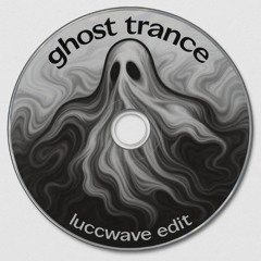 Ghost Trance (Luccwave Edit)