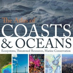 GET EBOOK ✔️ The Atlas of Coasts and Oceans: Ecosystems, Threatened Resources, Marine