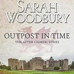 GET [EBOOK EPUB KINDLE PDF] Outpost in Time (The After Cilmeri Series Book 13) by Sarah Woodbury �