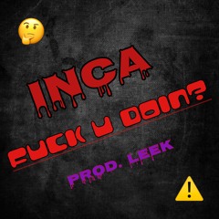 Inca - FUCK U DOIN? (Prod. Leek)