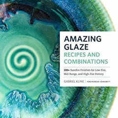 Access [EBOOK EPUB KINDLE PDF] Amazing Glaze Recipes and Combinations: 200+ Surefire