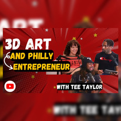LIVE: 3D Art & Philly Art Entrepreneur feat. Tee Taylor