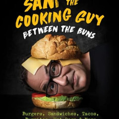[READ] EBOOK 💏 Sam the Cooking Guy: Between the Buns: Burgers, Sandwiches, Tacos, Bu