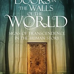 [Read] EBOOK EPUB KINDLE PDF Doors in the Walls of the World: Signs of Transcendence in the Human St