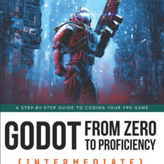 GET EBOOK 📔 Godot from Zero to Proficiency (Intermediate): A step-by-step guide to c