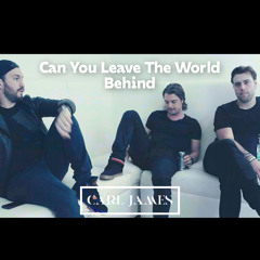 Can You Leave The World Behind (DJ Carl James 2017 Mashup)