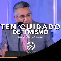 Ten Cuidado De Ti Mismo Prédica el Pastor Chuy Olivares | Abril 2024