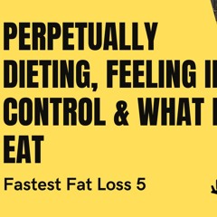 F.F.L 5 - Perpetually dieting, feeling in control & what I eat