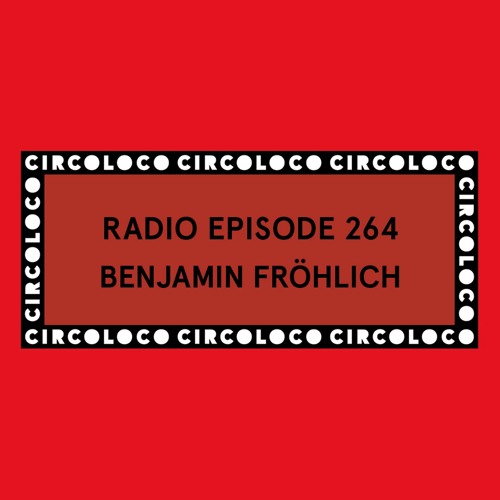 Circoloco Radio 264 - Benjamin Fröhlich