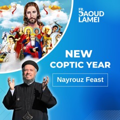 The New Coptic Year - The Nayrouz Feast - Fr Daoud Lamei