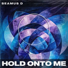 HOLD ONTO ME