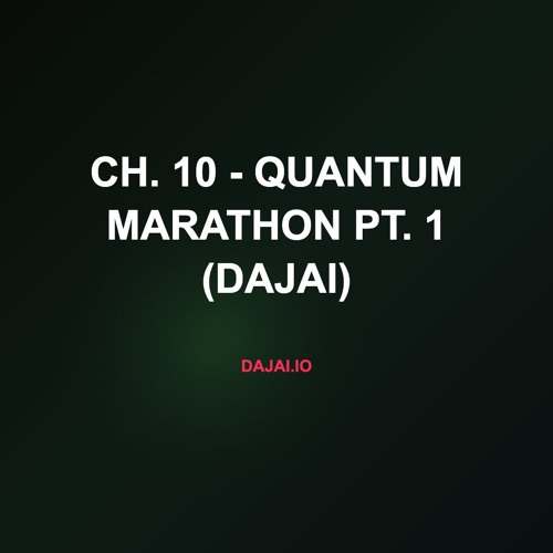 Ch. 10 - Quantum Marathon Pt. 1 (Dajai)