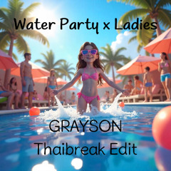 Water Party x Ladies (GRAYSON Thaibreak Edit) | Celebrate Songkran Thailand & Thingyan Music