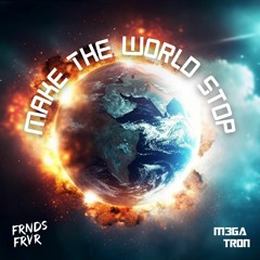 FRNDS FRVR, M3gatron - Make The World Stop