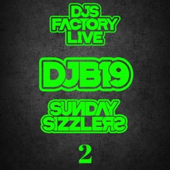 DJB19 Sunday Sizzler's 2 on DJ'S Factory