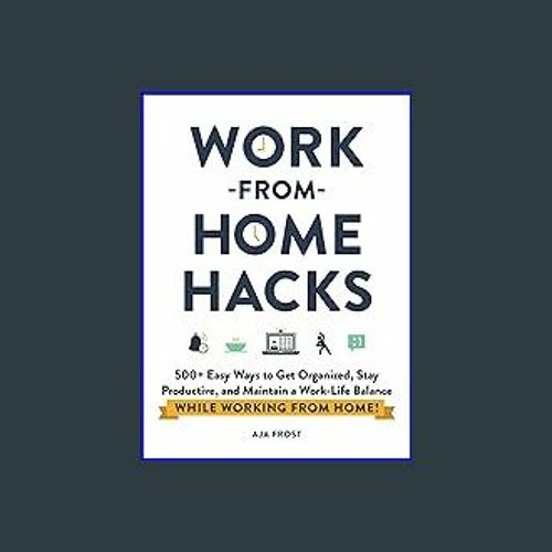 Work-from-Home Hacks: 500+ Easy Ways to Get Organized, Stay Productive, and  Maintain a Work-Life Balance While Working from Home!