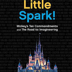 [GET] PDF 💌 One Little Spark!: Mickey's Ten Commandments and The Road to Imagineerin