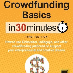 free read Crowdfunding Basics In 30 Minutes: How to use Kickstarter, Indiegogo, and