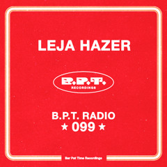 B.P.T. Radio 099: Leja Hazer