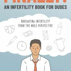 ACCESS [EPUB KINDLE PDF EBOOK] FINALLY! . . . An Infertility Book for Dudes: Navigati