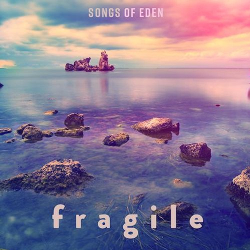 Stream Fragile By Songs Of Eden Listen Online For Free On Soundcloud