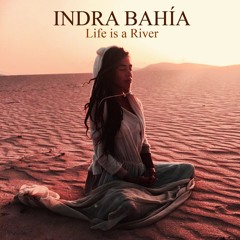 Life Is A River - Indra Bahia (London)