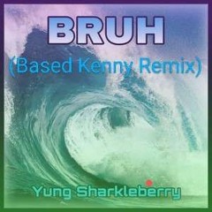 Bruh (Based Kenny Remix)