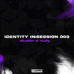 IDENTITY IN:SESSION 003 - Skulder & Mully