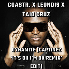 COASTR. x Leondis x Taio Cruz- Dynamite (Cartinez 'It's Ok I'm Ok Remix' Edit)