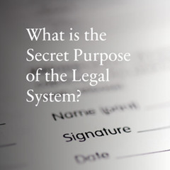 What is the Secret Purpose of the Legal System?