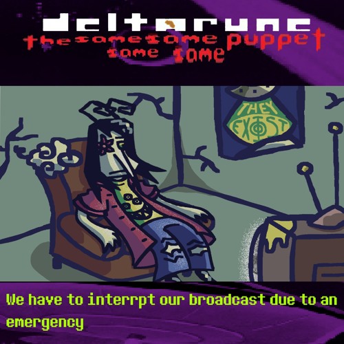 We have to interrpt our broadcast due to an emergency - [Deltarune The Same Same Same Same Puppet]