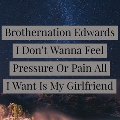 Brothernation - I Don't Wanna Feel Pressure Or Pain All I Want Is My Girlfriend