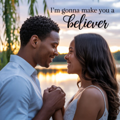 I’m gonna make you a believer,