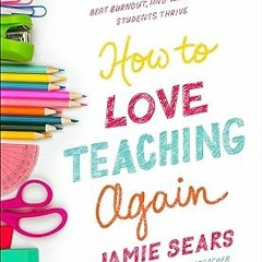 (Digital$ How to Love Teaching Again: Work Smarter, Beat Burnout, and Watch Your Students Thri