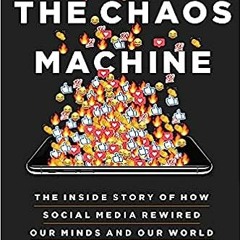 [Read] Online The Chaos Machine: The Inside Story of How Social Media Rewired Our Minds and Our