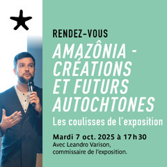 Les coulisses de l'exposition "Amazônia - Créations et futurs autochtones" avec Leandro Varison le 7 octobre 2025
