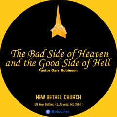 Pastor Gary Robinson - The Bad Side Of Heaven And The Good Side Of Hell