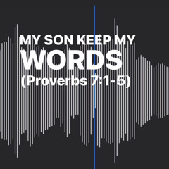 My Son Keep My Words (Proverbs 7:1-5)