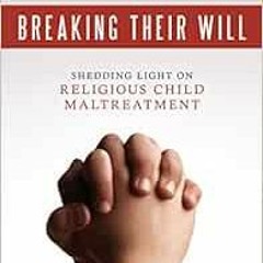 Read pdf Breaking Their Will: Shedding Light on Religious Child Maltreatment by Janet Heimlich