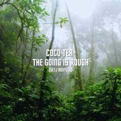 Coco Tea - The Going Is Rough (SetJ Bootleg) - FREE DL