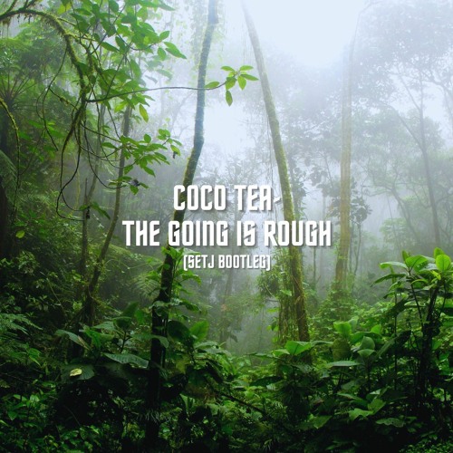 Coco Tea - The Going Is Rough (SetJ Bootleg) - FREE DL