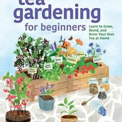 DOWNLOAD [PDF] Tea Gardening for Beginners: Learn to Grow, Blend, and Brew Your