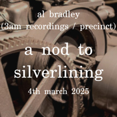 Al Bradley (3am Recordings + Precinct) - A Nod to Silverlining - 4th March 2025