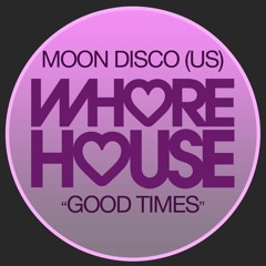 Moon Disco (US) - Good Times (Original Mix) Whore House Records RELEASED 30.08.21