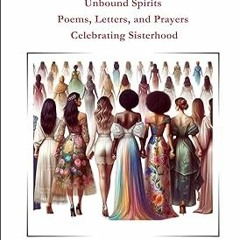 [Read/Download] [Unbound Spirits:: Poems, Letters, and Prayers Celebrating Sisterhood] [PDF - KIND